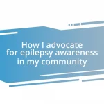 How I advocate for epilepsy awareness in my community