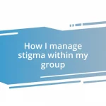 How I manage stigma within my group