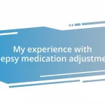 My experience with epilepsy medication adjustments