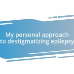 My personal approach to destigmatizing epilepsy