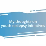 My thoughts on youth epilepsy initiatives