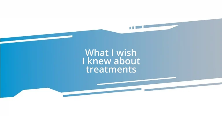 What I wish I knew about treatments